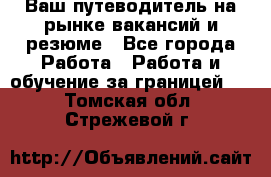 Hrport -  Ваш путеводитель на рынке вакансий и резюме - Все города Работа » Работа и обучение за границей   . Томская обл.,Стрежевой г.